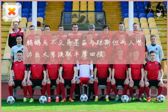 鹈鹕或不交易墨菲与琼斯但两人潜力巨大可换取丰厚回报