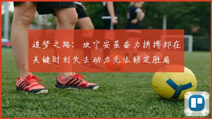 追梦之路：坎宁安虽奋力拼搏却在关键时刻失去动力无法锁定胜局